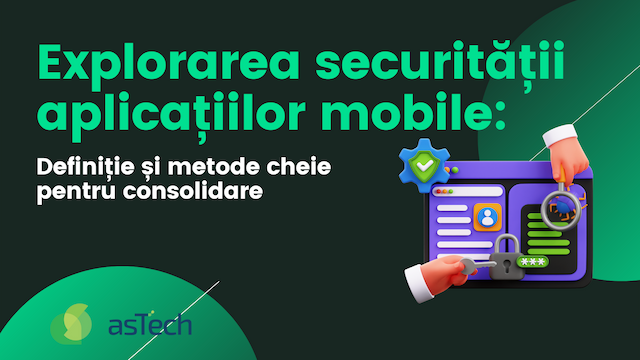 Explorarea securității aplicațiilor mobile: Definiție și metode cheie pentru consolidare